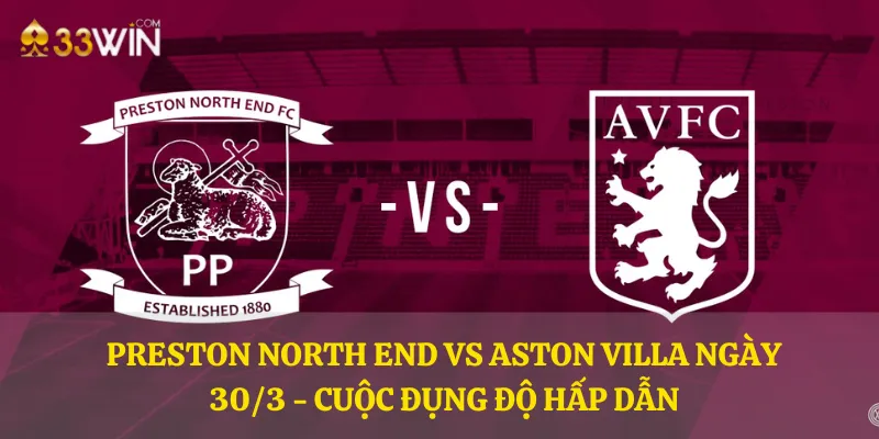 Preston North End vs Aston Villa ngày 30/3 - Cuộc đụng độ hấp dẫn