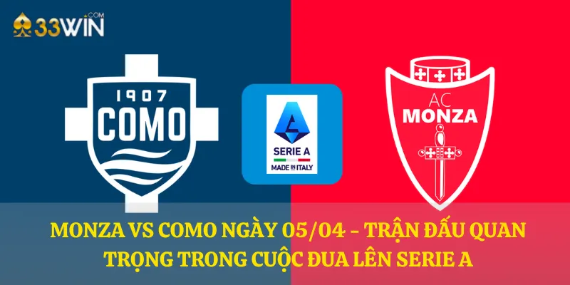 Monza vs Como ngày 05/04 - Trận đấu quan trọng trong cuộc đua lên Serie A
