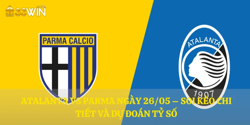 Atalanta vs Parma ngày 26/05 – Soi kèo chi tiết và dự đoán tỷ số